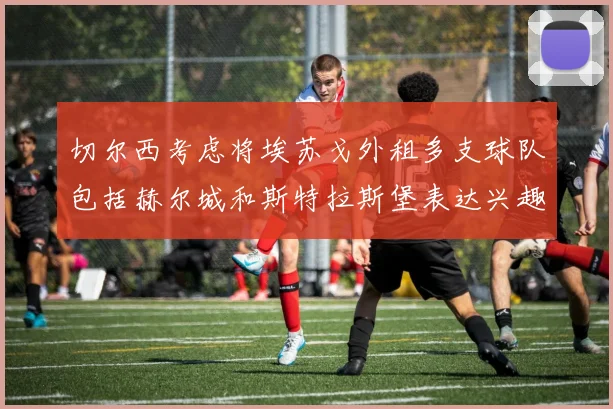 切尔西考虑将埃苏戈外租多支球队包括赫尔城和斯特拉斯堡表达兴趣