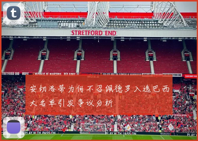 安切洛蒂为何不召佩德罗入选巴西大名单引发争议分析
